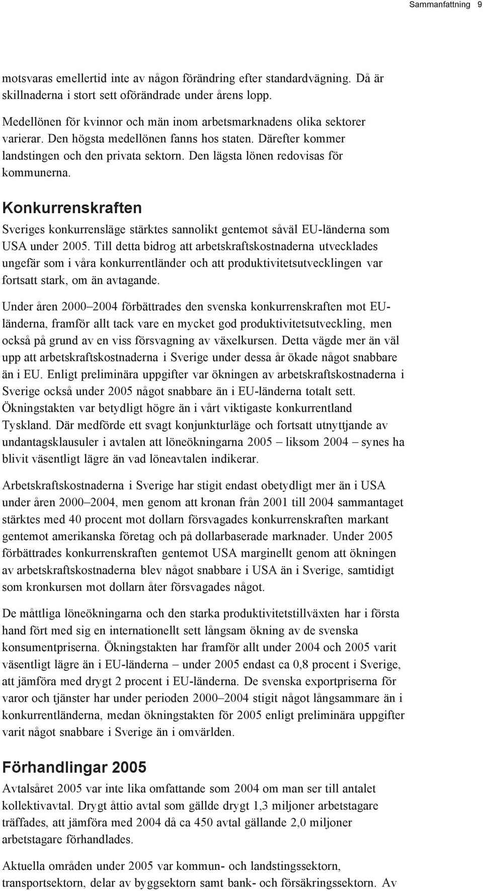 Den lägsta lönen redovisas för kommunerna. Konkurrenskraften Sveriges konkurrensläge stärktes sannolikt gentemot såväl EU-länderna som USA under 2005.