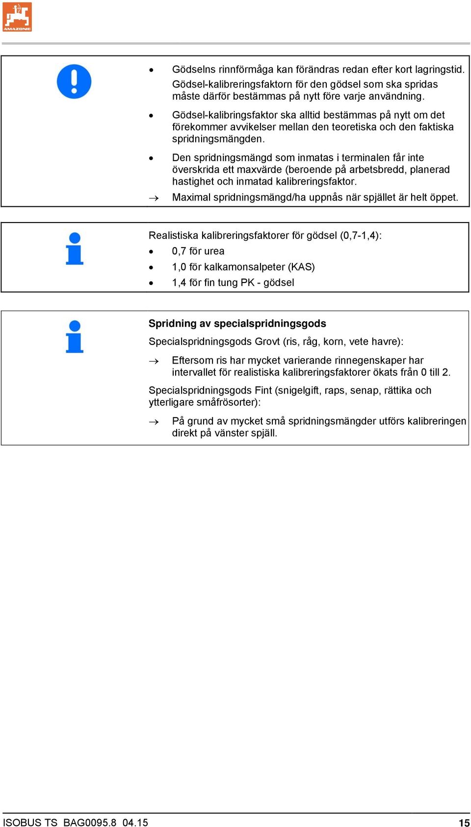 Den spridningsmängd som inmatas i terminalen får inte överskrida ett maxvärde (beroende på arbetsbredd, planerad hastighet och inmatad kalibreringsfaktor.