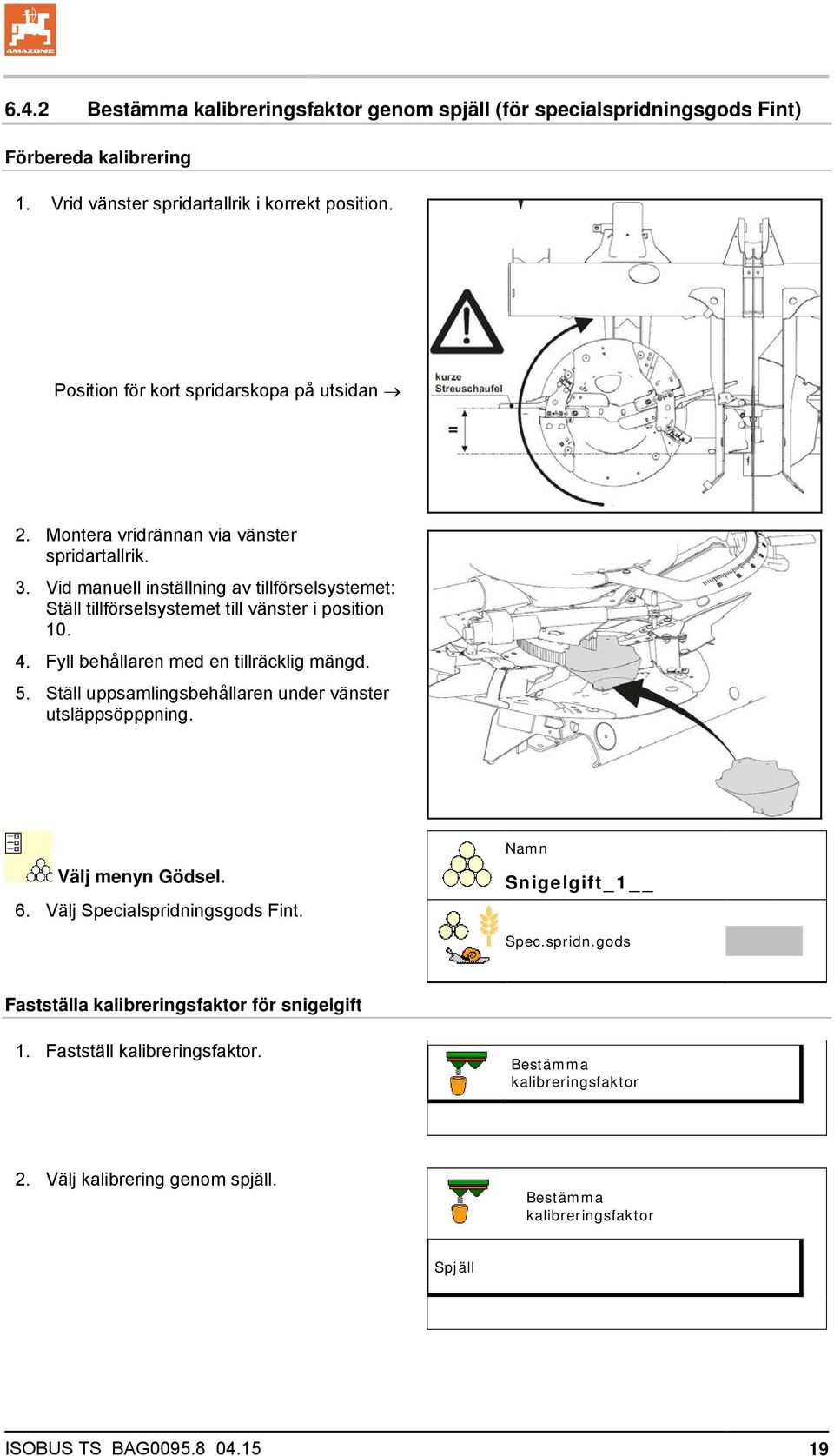 Vid manuell inställning av tillförselsystemet: Ställ tillförselsystemet till vänster i position 10. 4. Fyll behållaren med en tillräcklig mängd. 5.