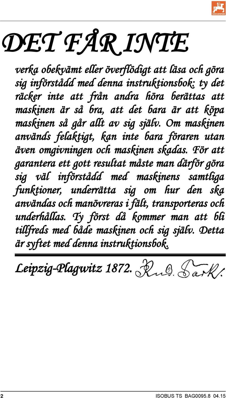 För att garantera ett gott resultat måste man därför göra sig väl införstådd med maskinens samtliga funktioner, underrätta sig om hur den ska användas och manövreras i fält,