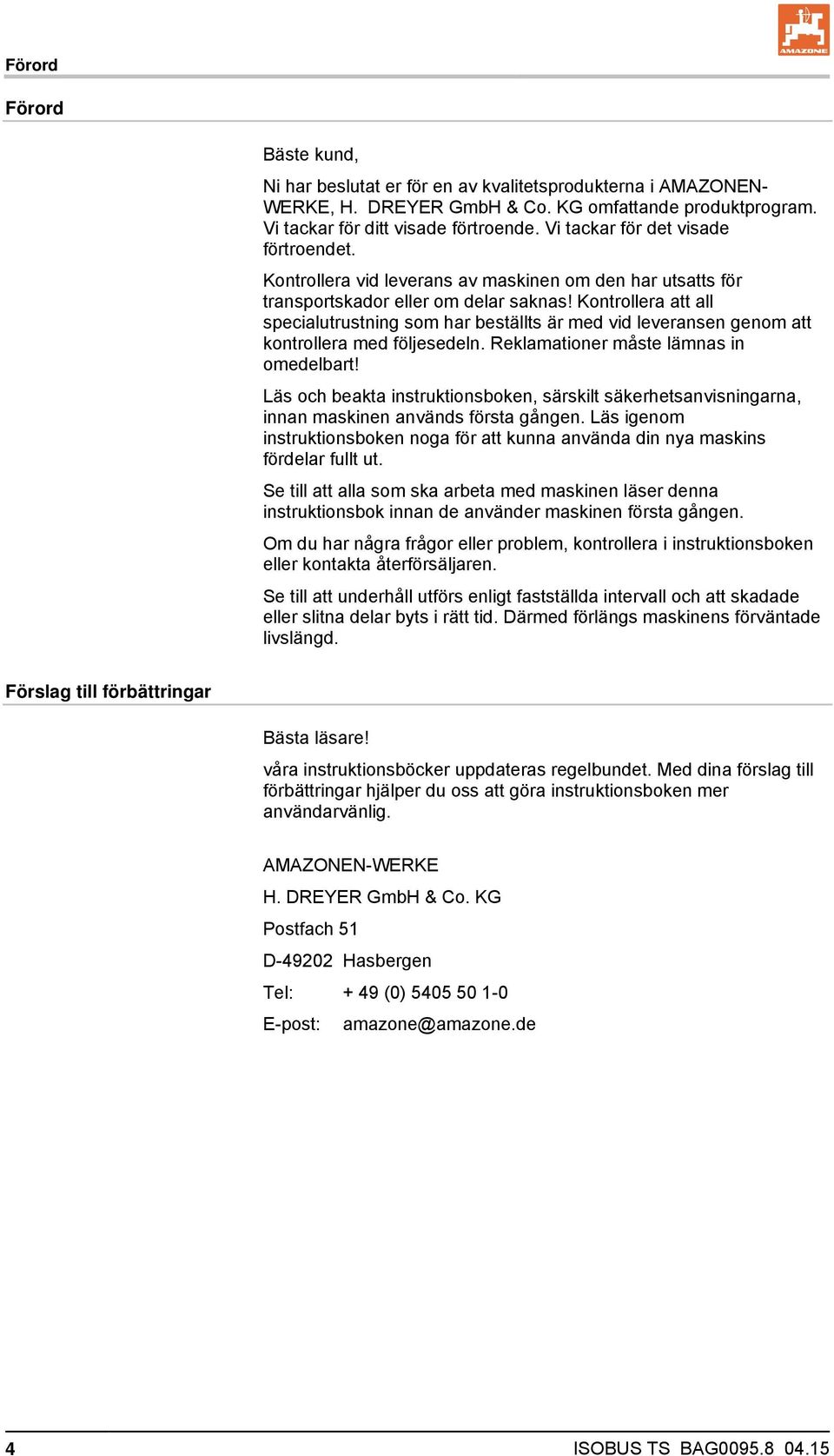 Kontrollera att all specialutrustning som har beställts är med vid leveransen genom att kontrollera med följesedeln. Reklamationer måste lämnas in omedelbart!