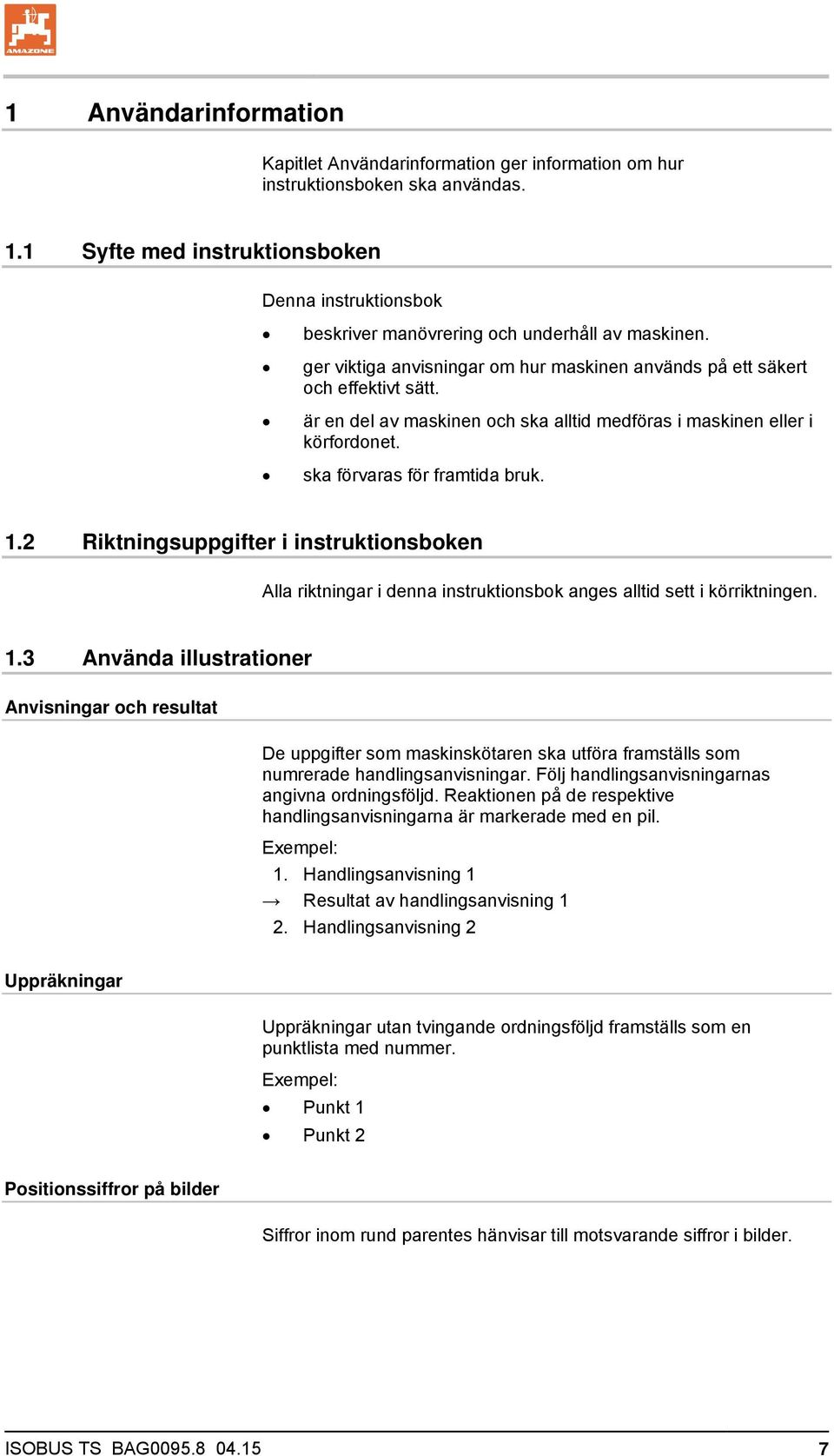 är en del av maskinen och ska alltid medföras i maskinen eller i körfordonet. ska förvaras för framtida bruk. 1.