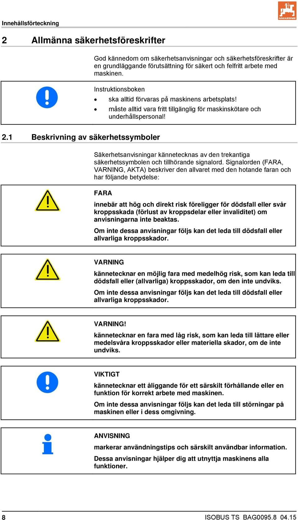 1 Beskrivning av säkerhetssymboler Säkerhetsanvisningar kännetecknas av den trekantiga säkerhetssymbolen och tillhörande signalord.