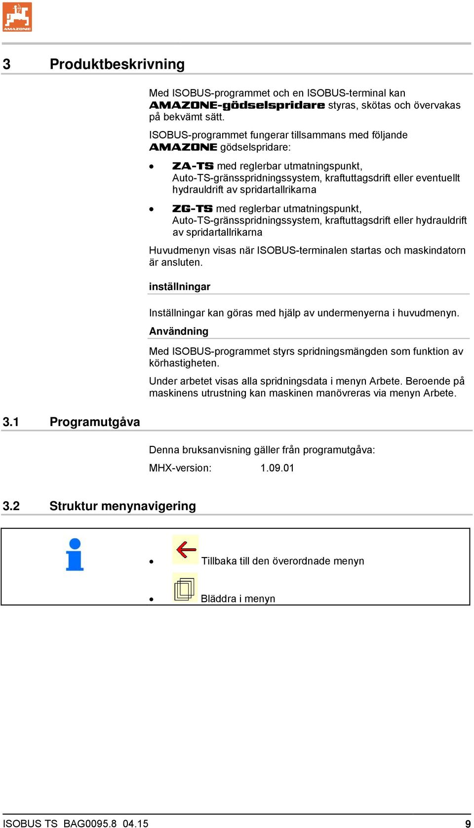 spridartallrikarna ZG-TS med reglerbar utmatningspunkt, Auto-TS-gränsspridningssystem, kraftuttagsdrift eller hydrauldrift av spridartallrikarna Huvudmenyn visas när ISOBUS-terminalen startas och