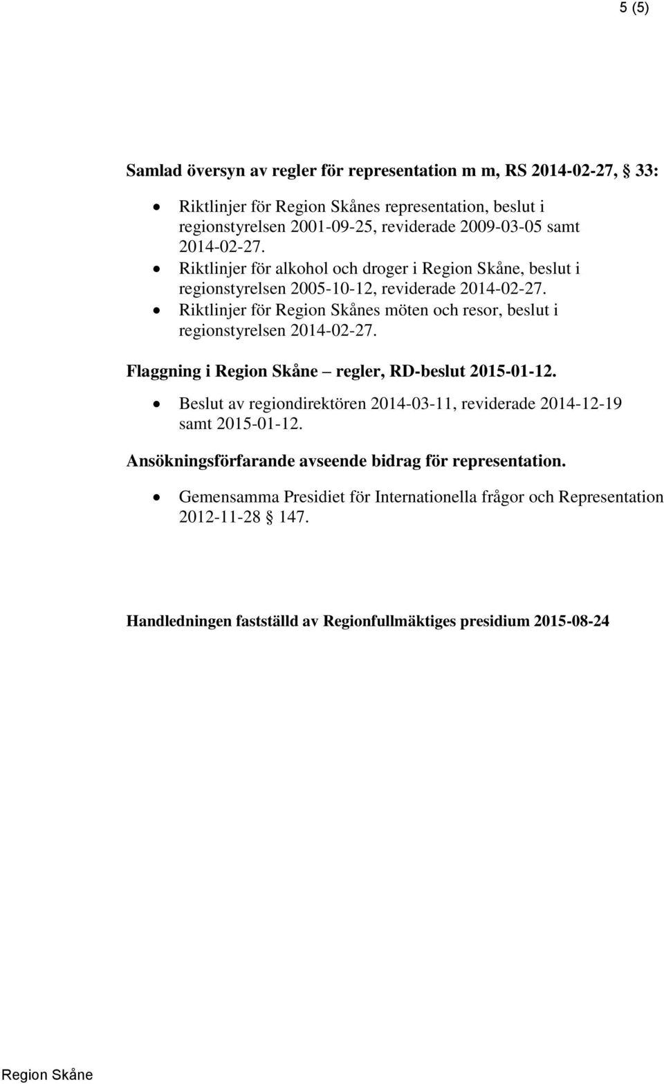 Riktlinjer för s möten och resor, beslut i regionstyrelsen 2014-02-27. Flaggning i regler, RD-beslut 2015-01-12.