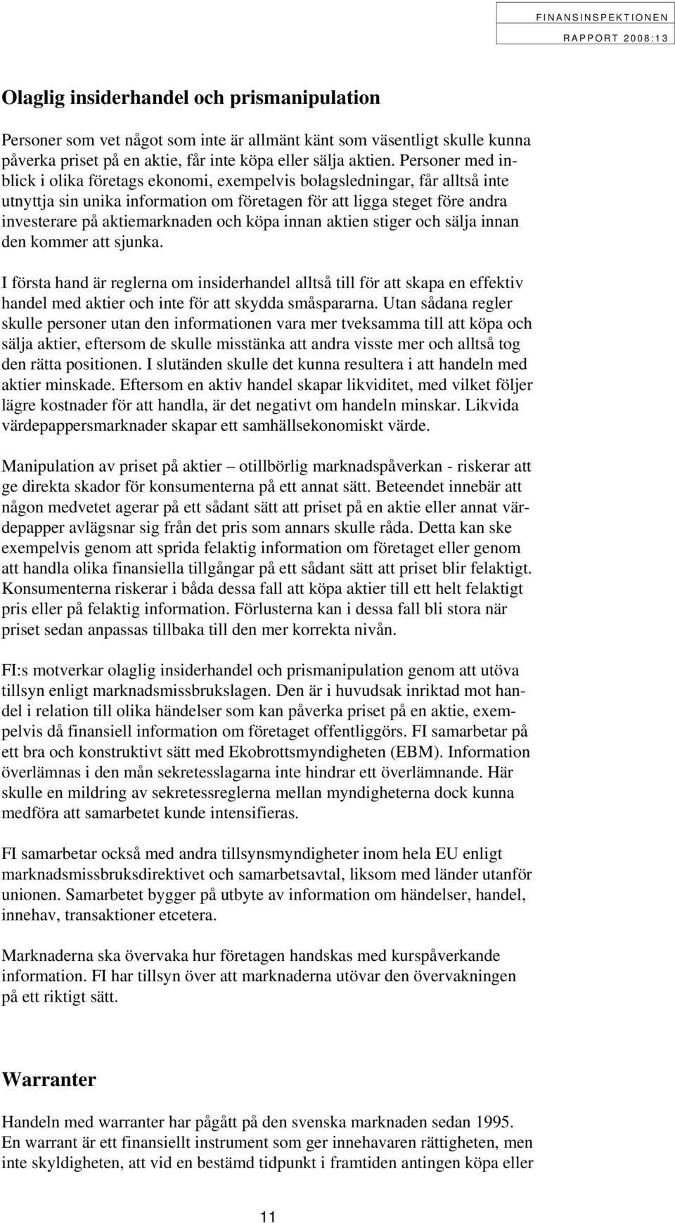 och köpa innan aktien stiger och sälja innan den kommer att sjunka.