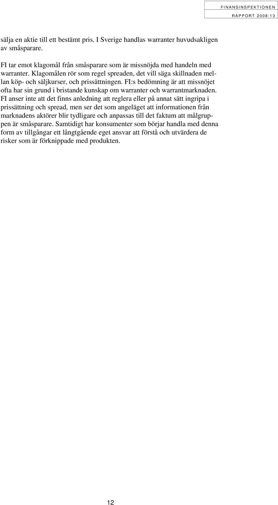 FI:s bedömning är att missnöjet ofta har sin grund i bristande kunskap om warranter och warrantmarknaden.
