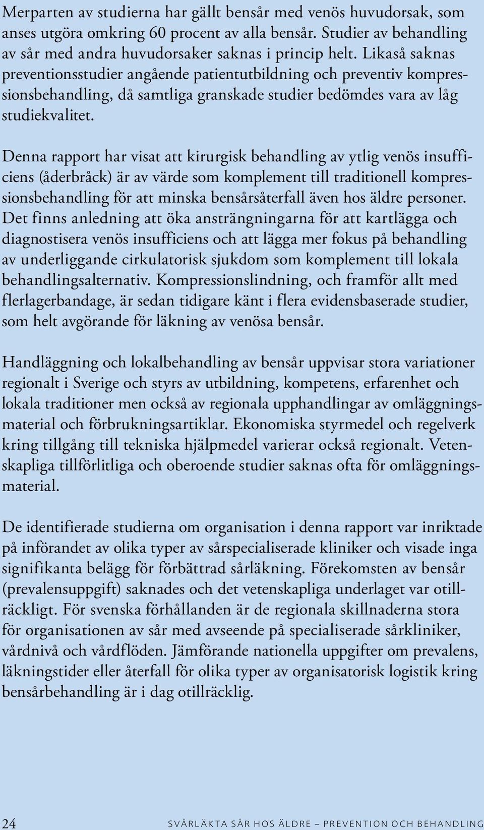 Denna rapport har visat att kirurgisk behandling av ytlig venös insufficiens (åderbråck) är av värde som komplement till traditionell kompressionsbehandling för att minska bensårsåterfall även hos