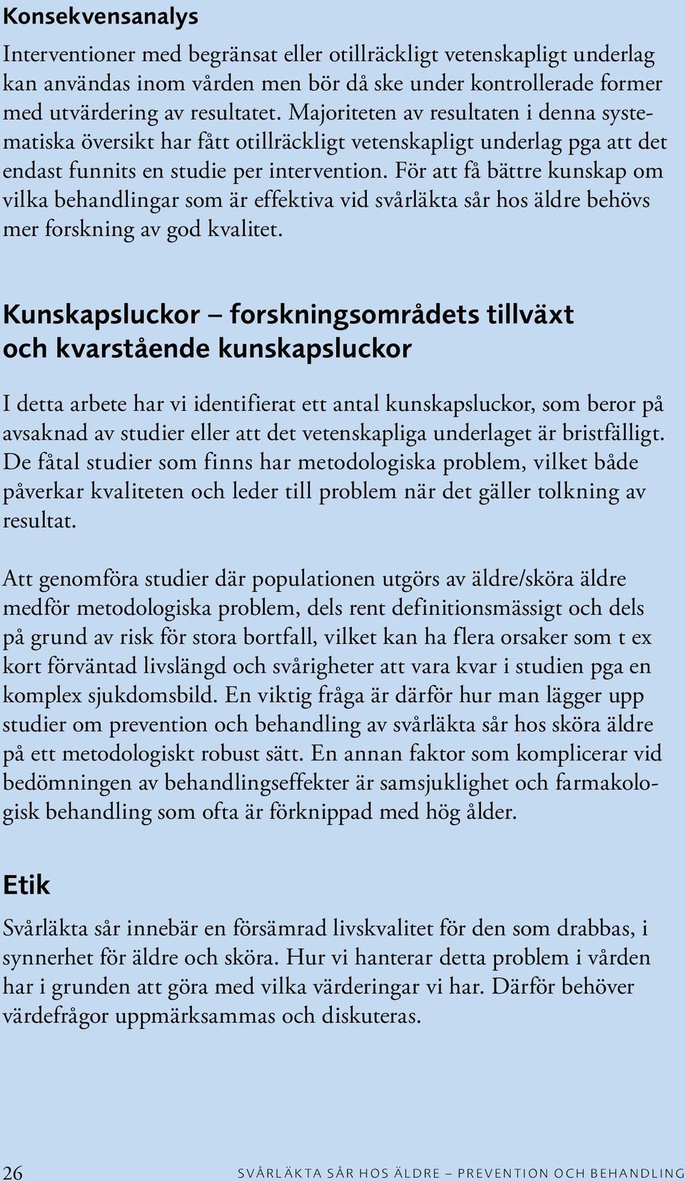 För att få bättre kunskap om vilka behandlingar som är effektiva vid svårläkta sår hos äldre behövs mer forskning av god kvalitet.