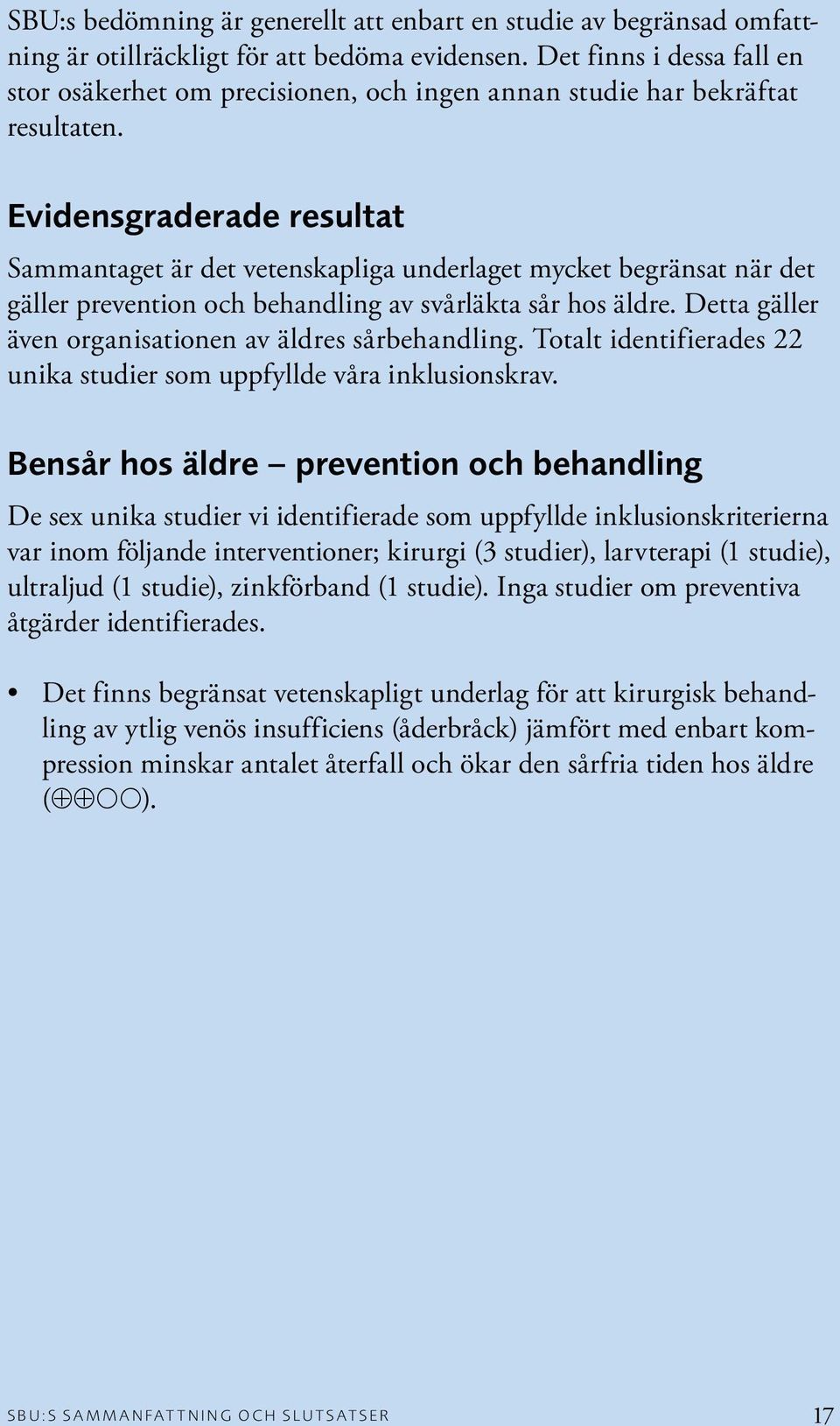 Evidensgraderade resultat Sammantaget är det vetenskapliga underlaget mycket begränsat när det gäller prevention och behandling av svårläkta sår hos äldre.