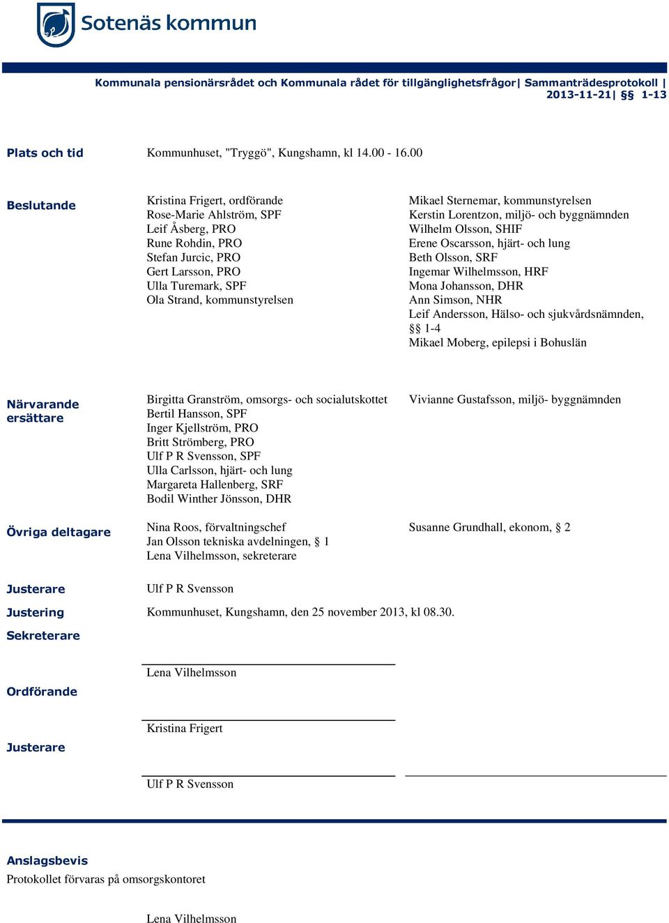 Sternemar, kommunstyrelsen Kerstin Lorentzon, miljö- och byggnämnden Wilhelm Olsson, SHIF Erene Oscarsson, hjärt- och lung Beth Olsson, SRF Ingemar Wilhelmsson, HRF Mona Johansson, DHR Ann Simson,