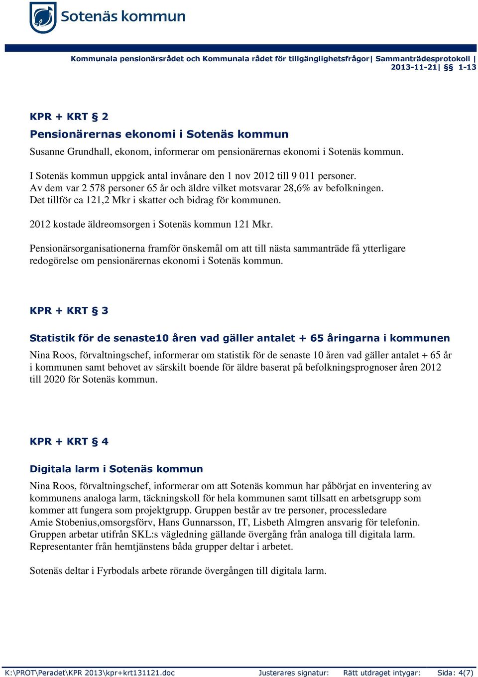 Det tillför ca 121,2 Mkr i skatter och bidrag för kommunen. 2012 kostade äldreomsorgen i Sotenäs kommun 121 Mkr.