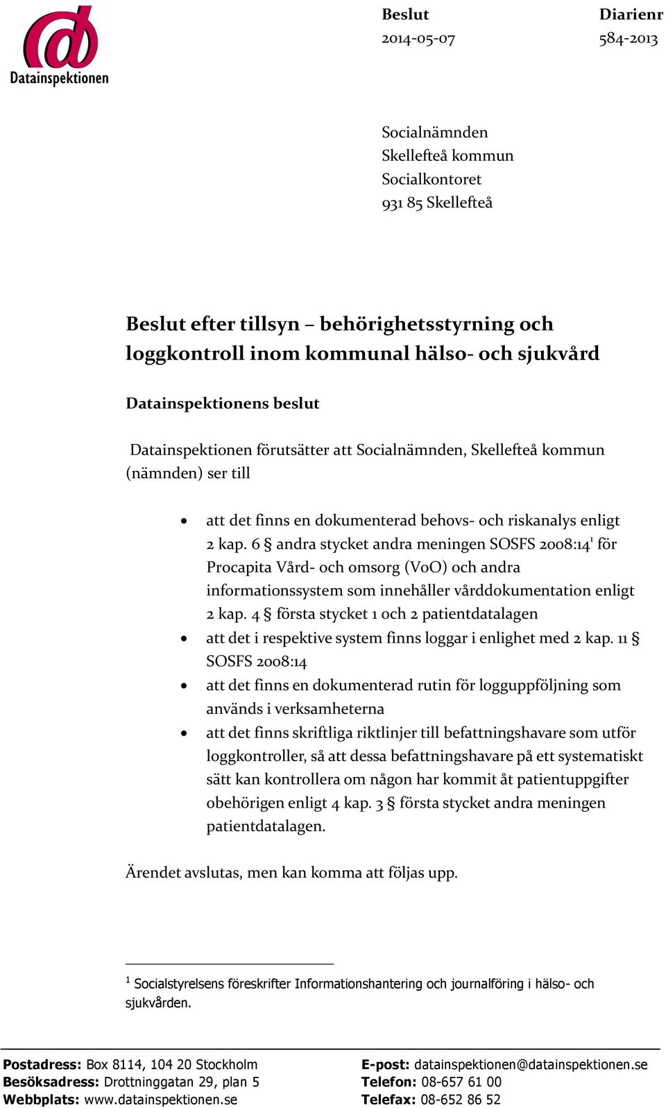 6 andra stycket andra meningen SOSFS 2008:14 1 för Procapita Vård- och omsorg (VoO) och andra informationssystem som innehåller vårddokumentation enligt 2 kap.