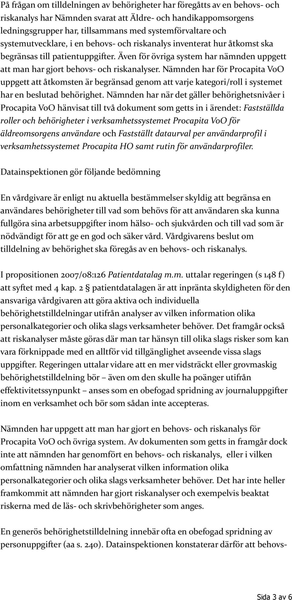 Nämnden har för Procapita VoO uppgett att åtkomsten är begränsad genom att varje kategori/roll i systemet har en beslutad behörighet.