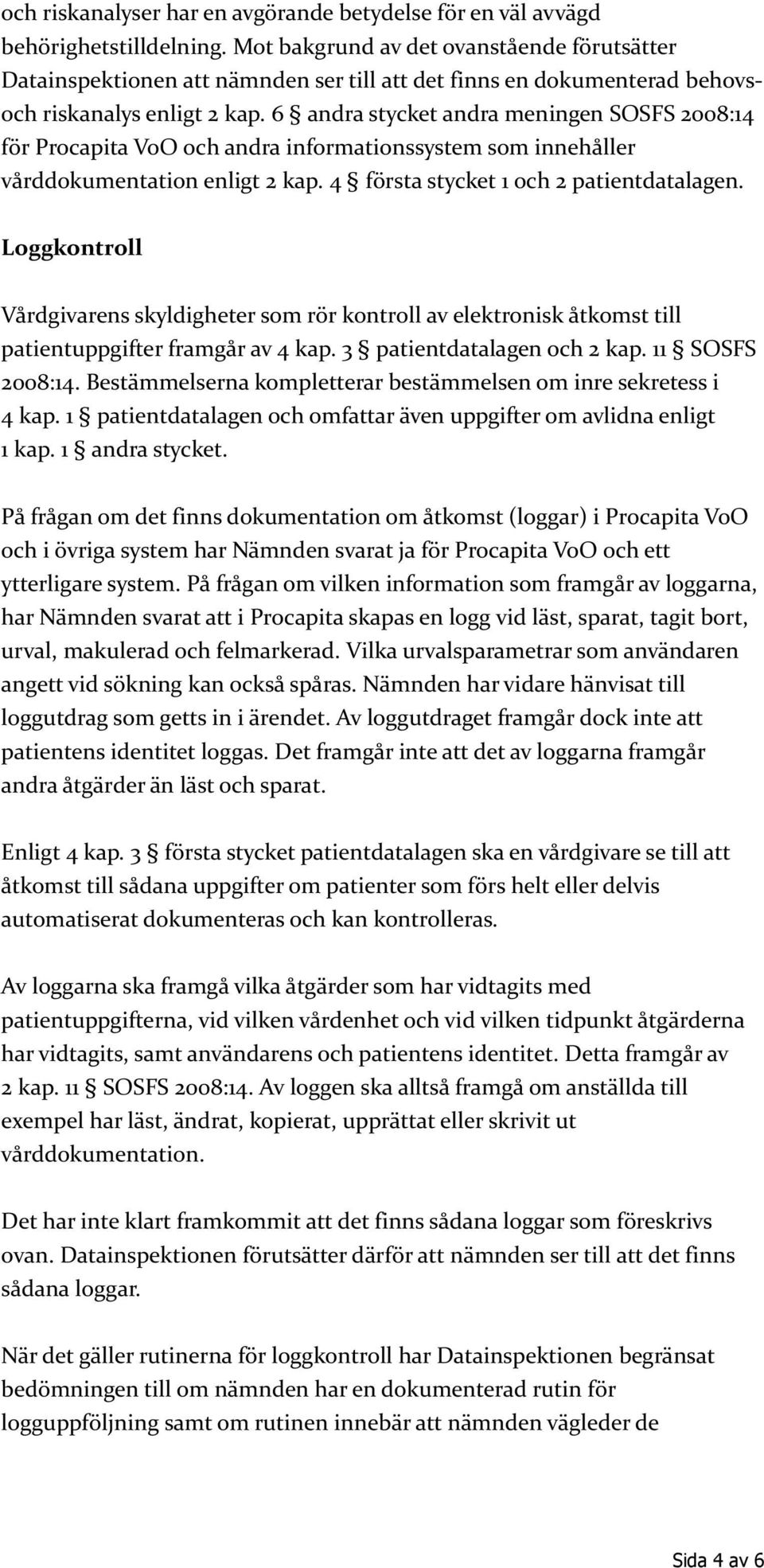 6 andra stycket andra meningen SOSFS 2008:14 för Procapita VoO och andra informationssystem som innehåller vårddokumentation enligt 2 kap. 4 första stycket 1 och 2 patientdatalagen.