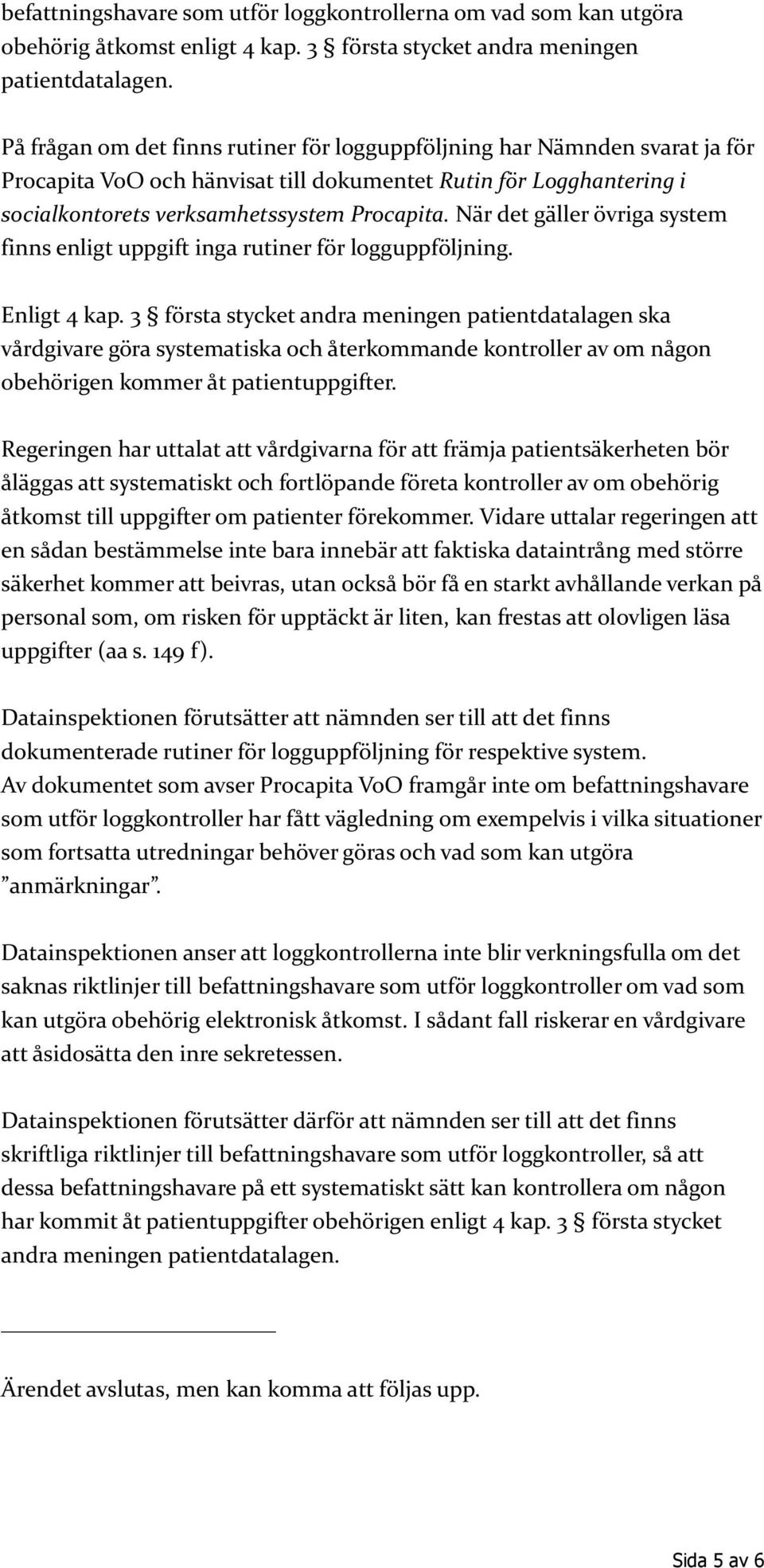 När det gäller övriga system finns enligt uppgift inga rutiner för logguppföljning. Enligt 4 kap.