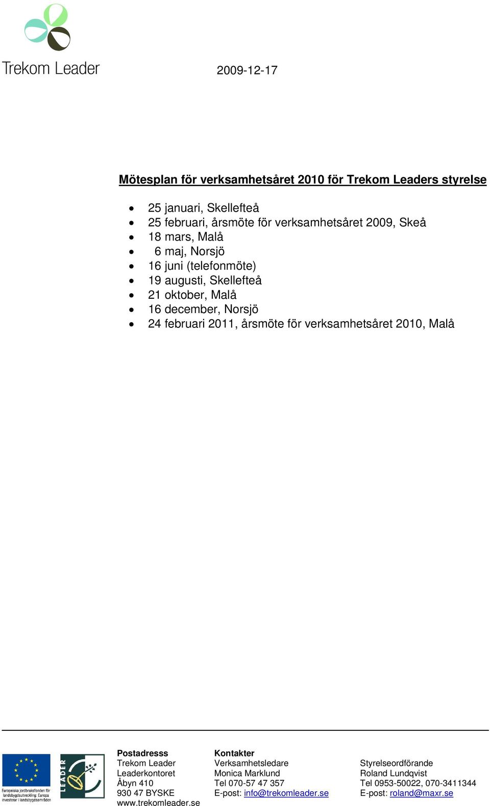 för verksamhetsåret 2010, Malå Postadresss Kontakter Trekom Leader Verksamhetsledare Styrelseordförande Leaderkontoret Monica Marklund Roland