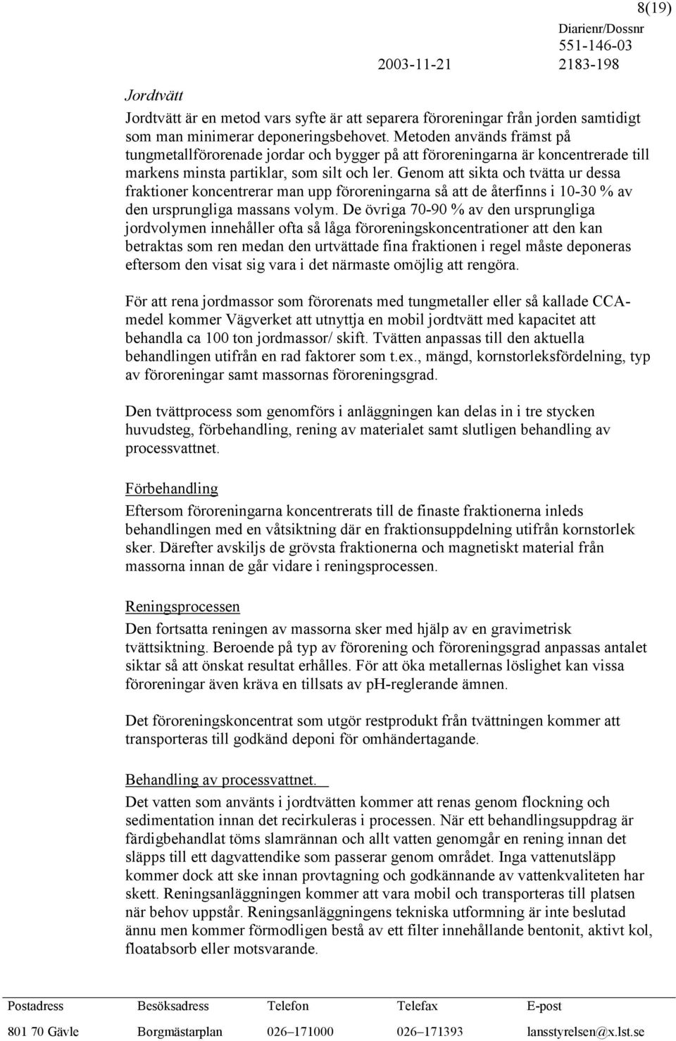 Genom att sikta och tvätta ur dessa fraktioner koncentrerar man upp föroreningarna så att de återfinns i 10-30 % av den ursprungliga massans volym.