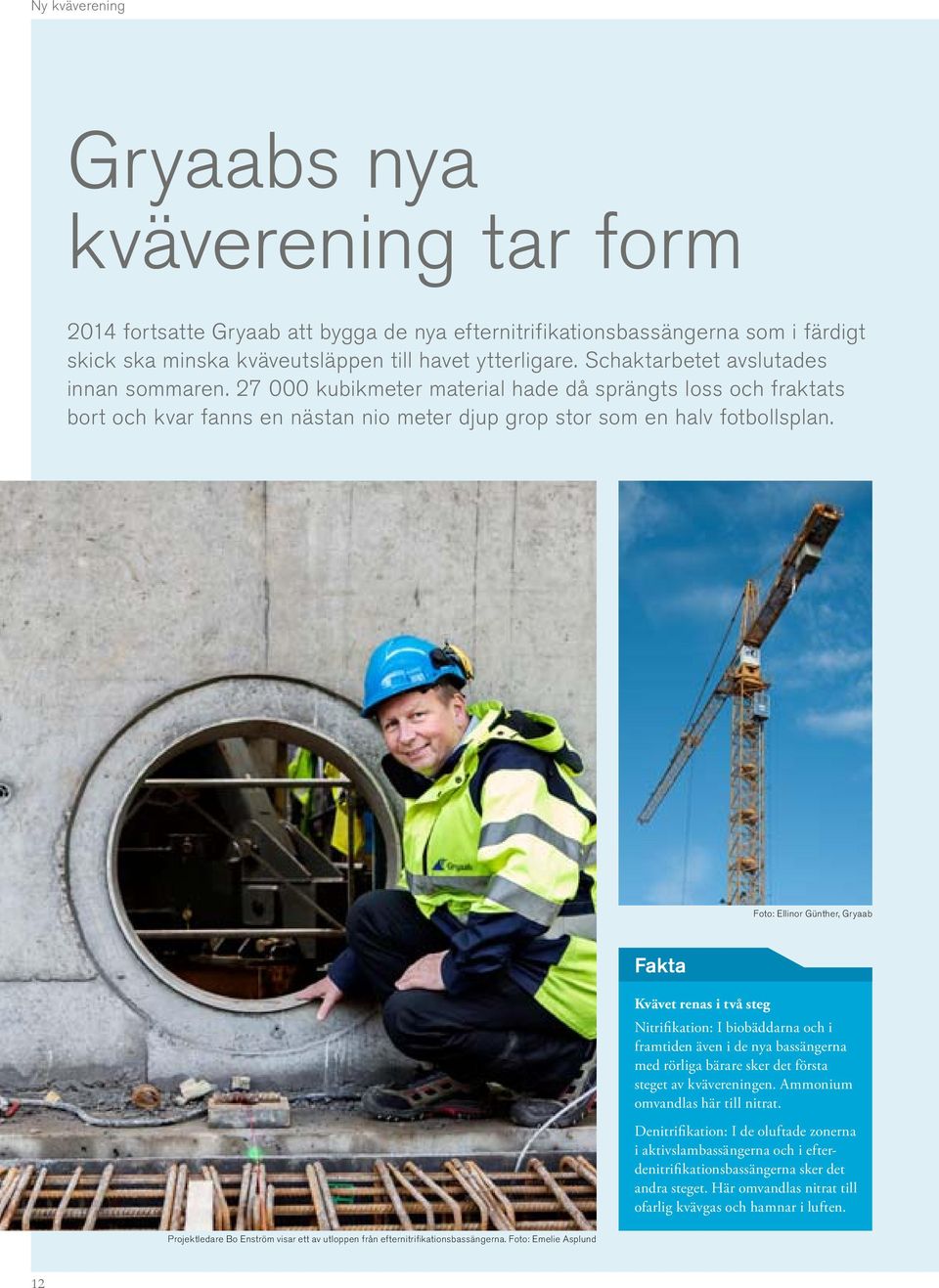 Foto: Ellinor Günther, Gryaab Fakta Kvävet renas i två steg Nitrifi kation: I biobäddarna och i framtiden även i de nya bassängerna med rörliga bärare sker det första steget av kvävereningen.