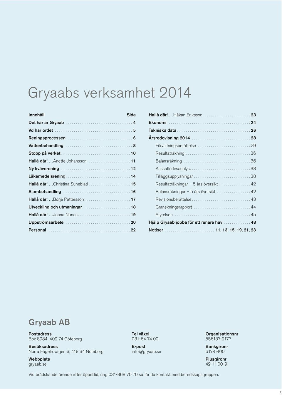 .............................. 14 Hallå där! Christina Suneblad.................... 15 Slambehandling................................ 16 Hallå där! Börje Pettersson...................... 17 Utveckling och utmaningar.