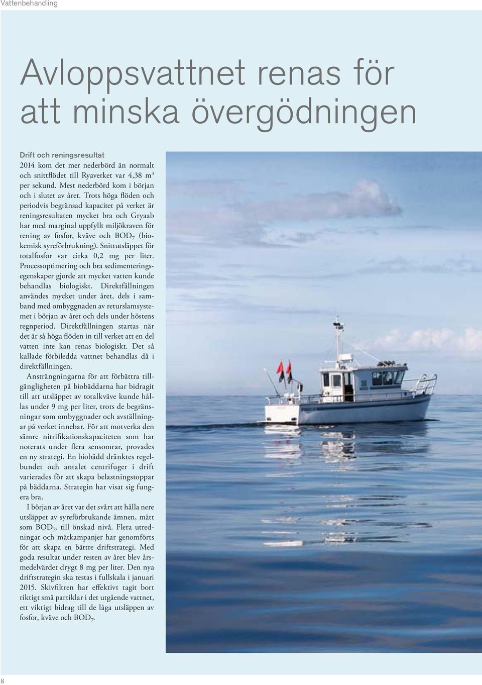 Trots höga flöden och periodvis begränsad kapacitet på verket är reningsresultaten mycket bra och Gryaab har med marginal uppfyllt miljökraven för rening av fosfor, kväve och BOD 7 (bio - kemisk