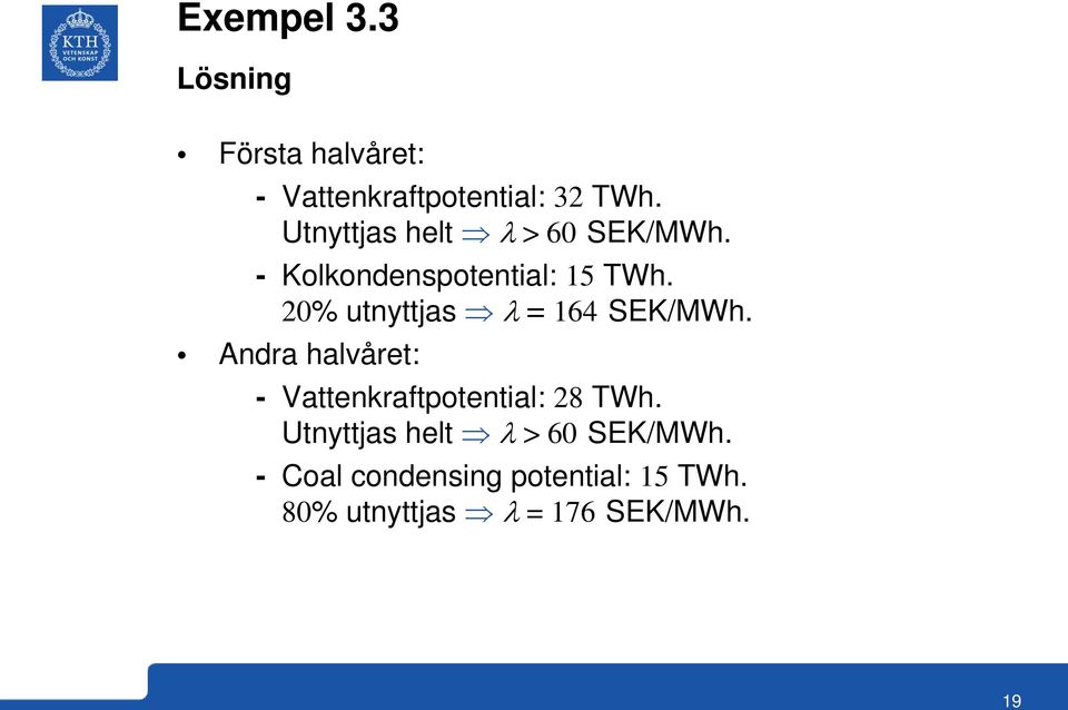 20% utnyttjas = 164 SEK/MWh. Andra halvåret: - Vattenkraftpotential: 28 TWh.