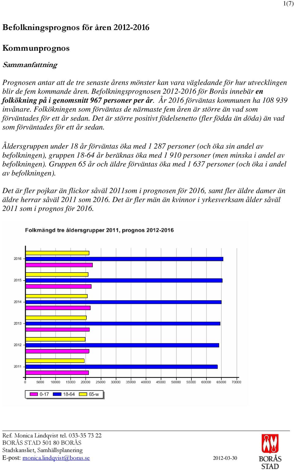 Folkökningen som förväntas de närmaste fem åren är större än vad som förväntades för ett år sedan. Det är större positivt födelsenetto (fler födda än döda) än vad som förväntades för ett år sedan.