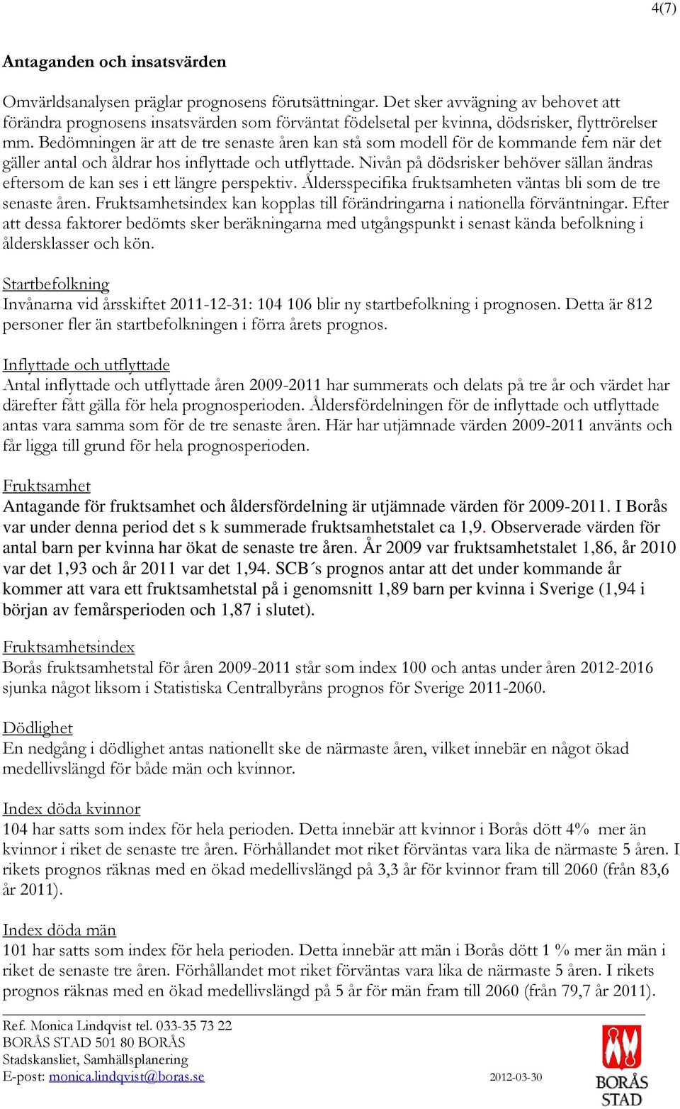 Bedömningen är att de tre senaste åren kan stå som modell för de kommande fem när det gäller antal och åldrar hos inflyttade och utflyttade.