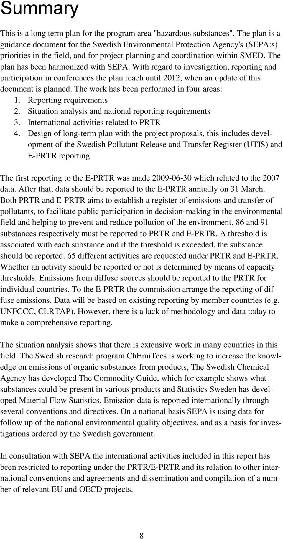 The plan has been harmonized with SEPA. With regard to investigation, reporting and participation in conferences the plan reach until 2012, when an update of this document is planned.