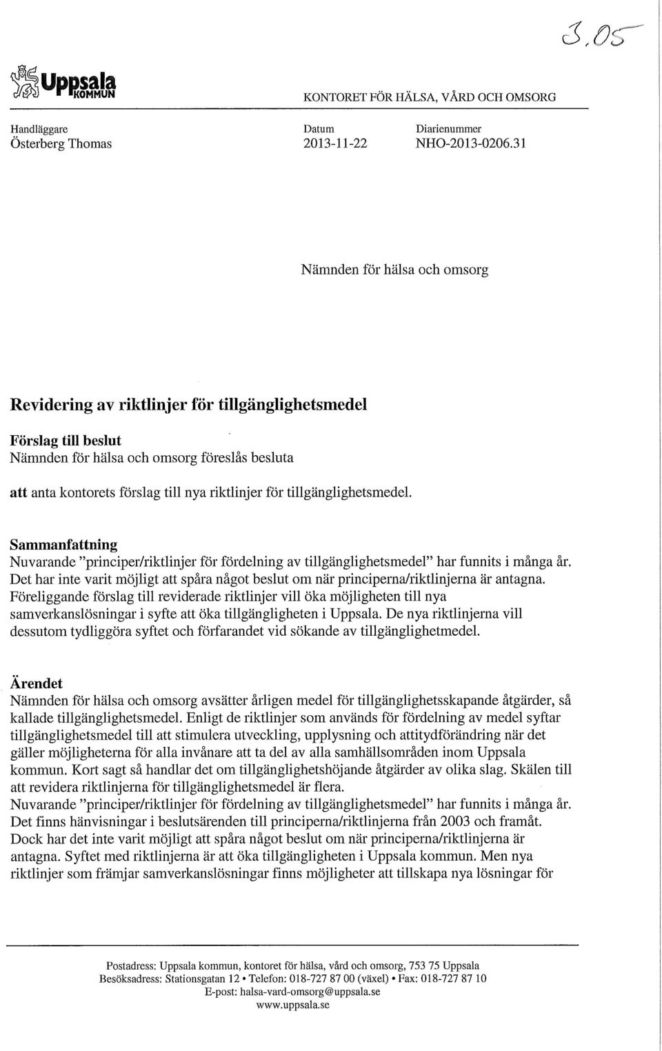 Sammanfattning Nuvarande "principer/riktlinjer för fördelning av smeder' har funnits i många år. Det har inte varit möjligt att spåra något beslut om när principerna/riktlinjerna är antagna.