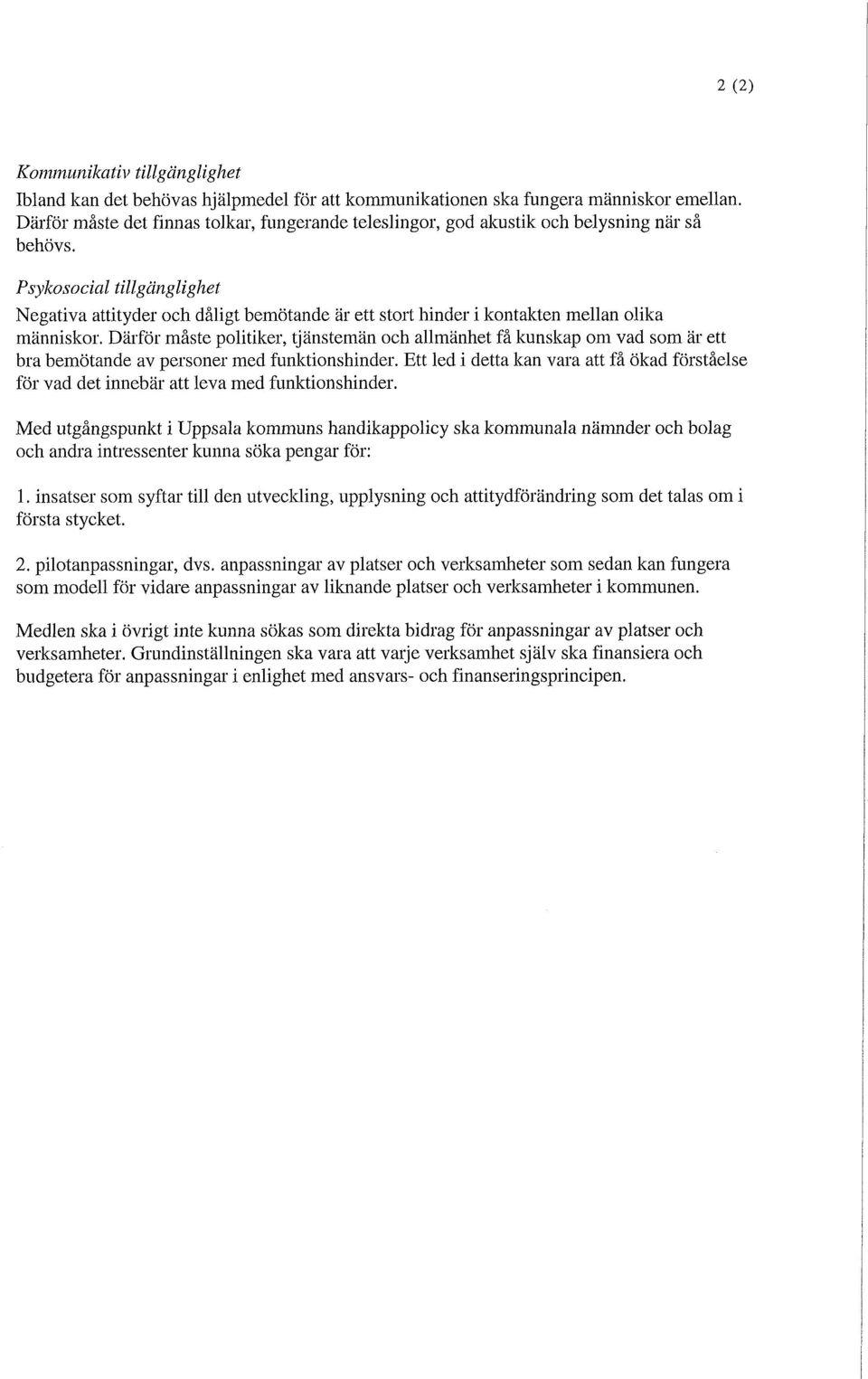 Psykosocial Negativa attityder och dåligt bemötande är ett stort hinder i kontakten mellan olika människor.