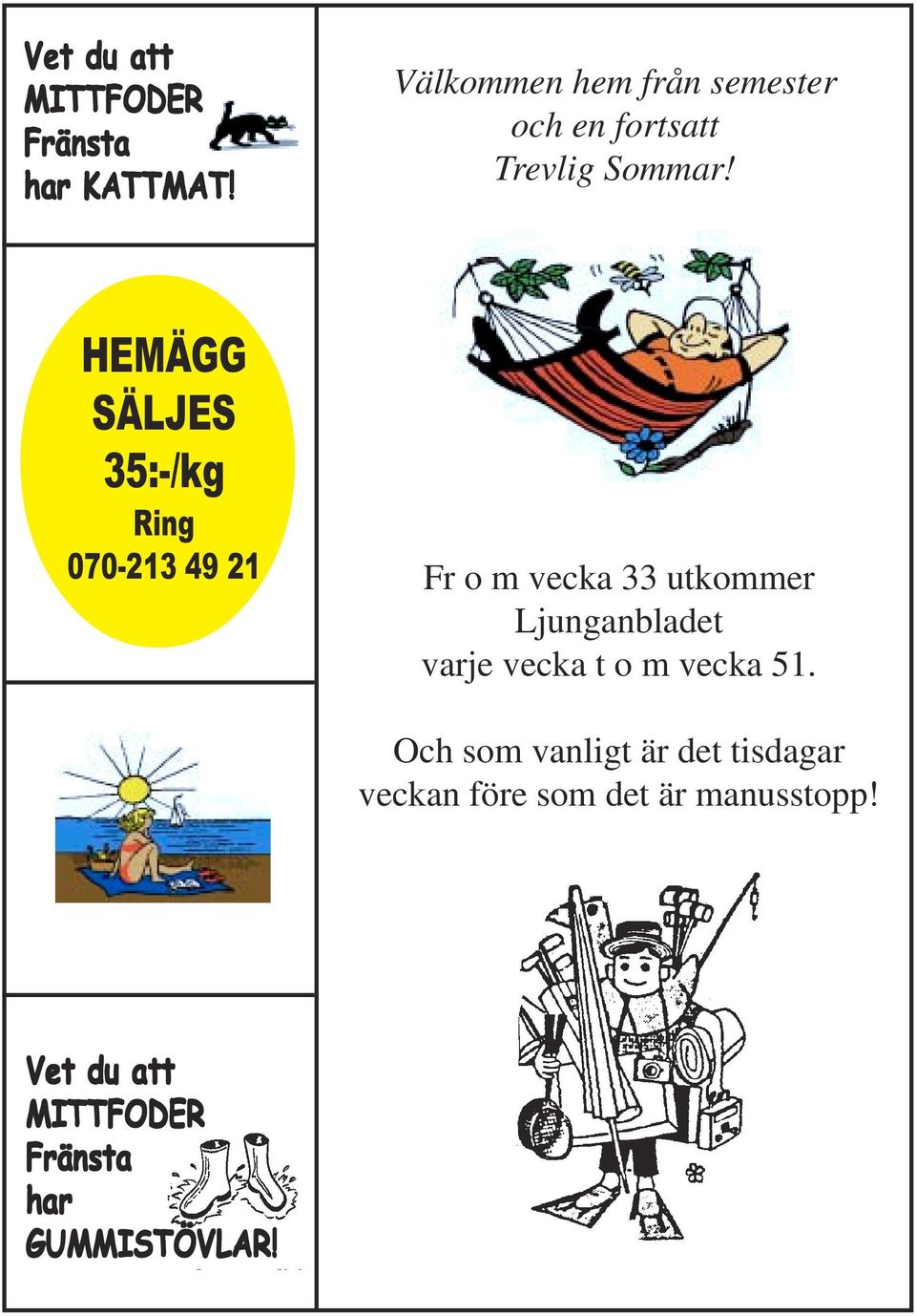 HEMÄGG SÄLJES 35:-/kg Ring 070-213 49 21 Fr o m vecka 33 utkommer Ljunganbladet