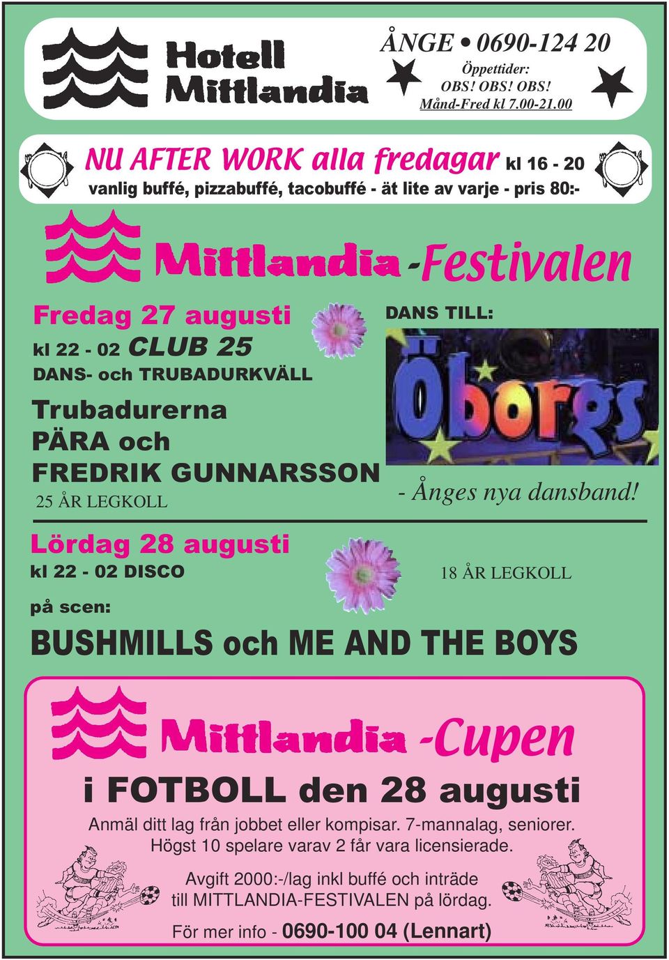 och TRUBADURKVÄLL Trubadurerna PÄRA och FREDRIK GUNNARSSON 25 ÅR LEGKOLL Lördag 28 augusti kl 22-02 DISCO -Festivalen DANS TILL: - Ånges nya dansband!