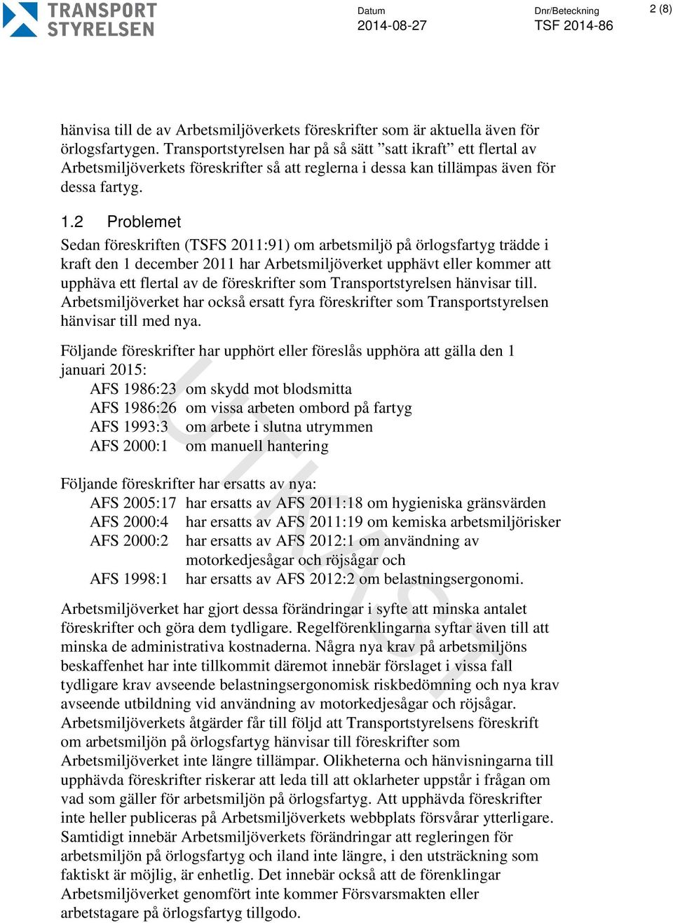 2 Problemet Sedan föreskriften (TSFS 2011:91) om arbetsmiljö på örlogsfartyg trädde i kraft den 1 december 2011 har Arbetsmiljöverket upphävt eller kommer att upphäva ett flertal av de föreskrifter