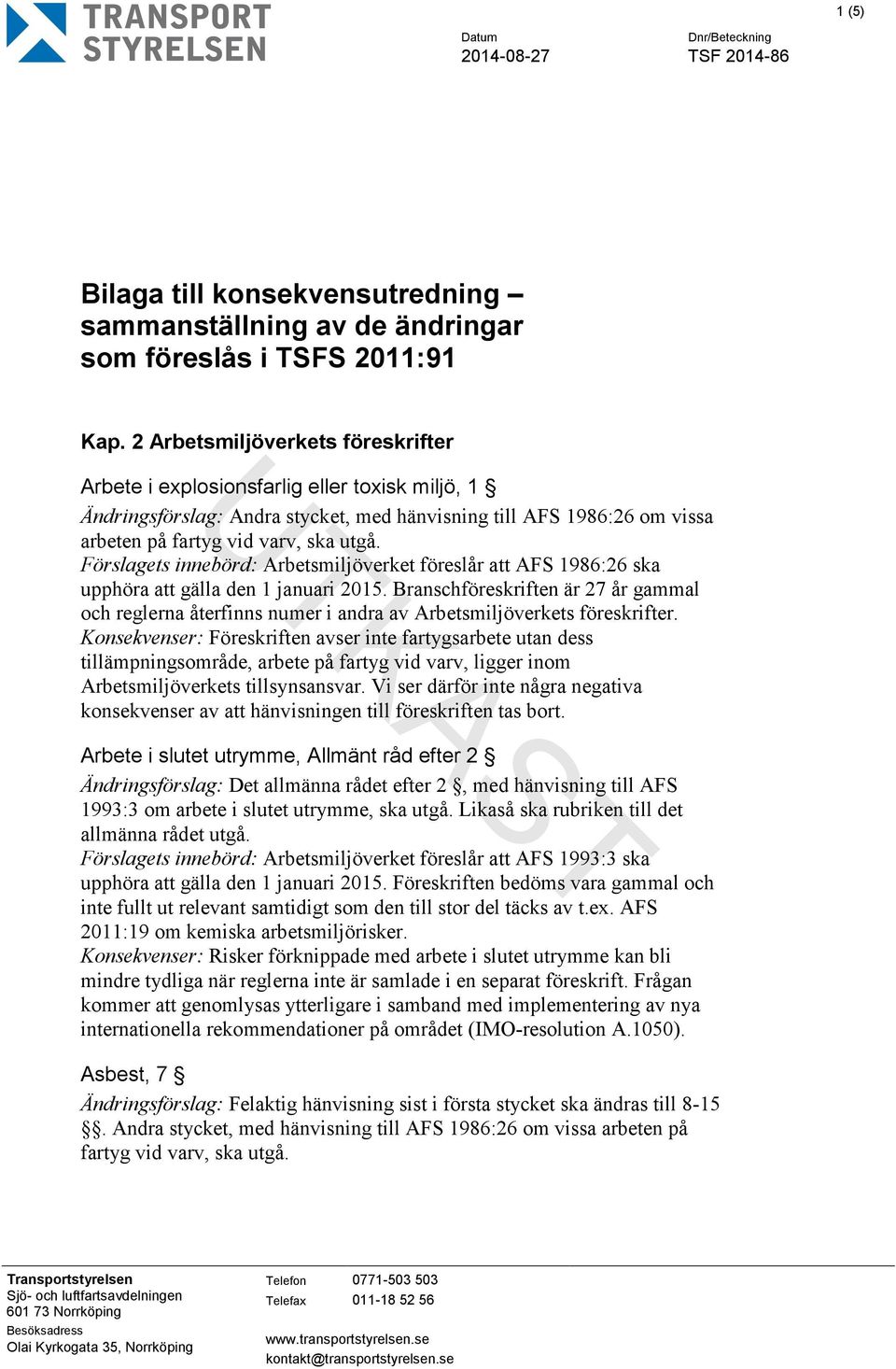 Förslagets innebörd: Arbetsmiljöverket föreslår att AFS 1986:26 ska upphöra att gälla den 1 januari 2015.