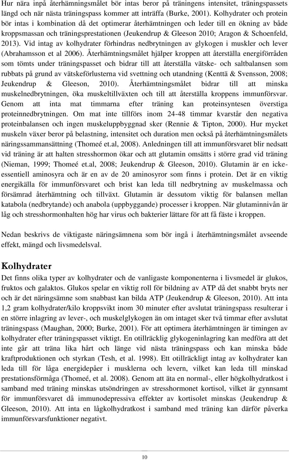 2013). Vid intag av kolhydrater förhindras nedbrytningen av glykogen i muskler och lever (Abrahamsson et al 2006).