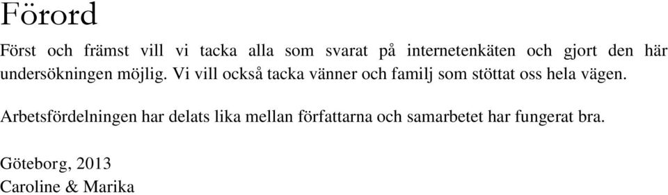 Vi vill också tacka vänner och familj som stöttat oss hela vägen.