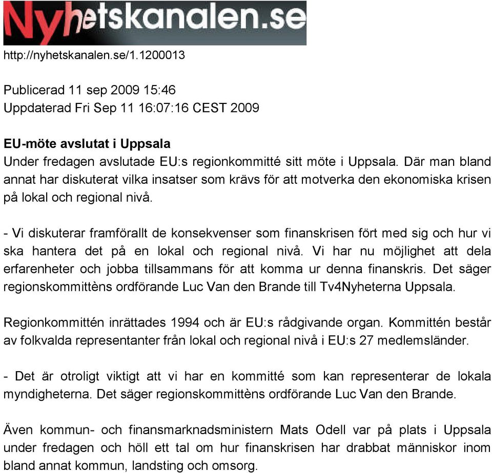 - Vi diskuterar framförallt de konsekvenser som finanskrisen fört med sig och hur vi ska hantera det på en lokal och regional nivå.