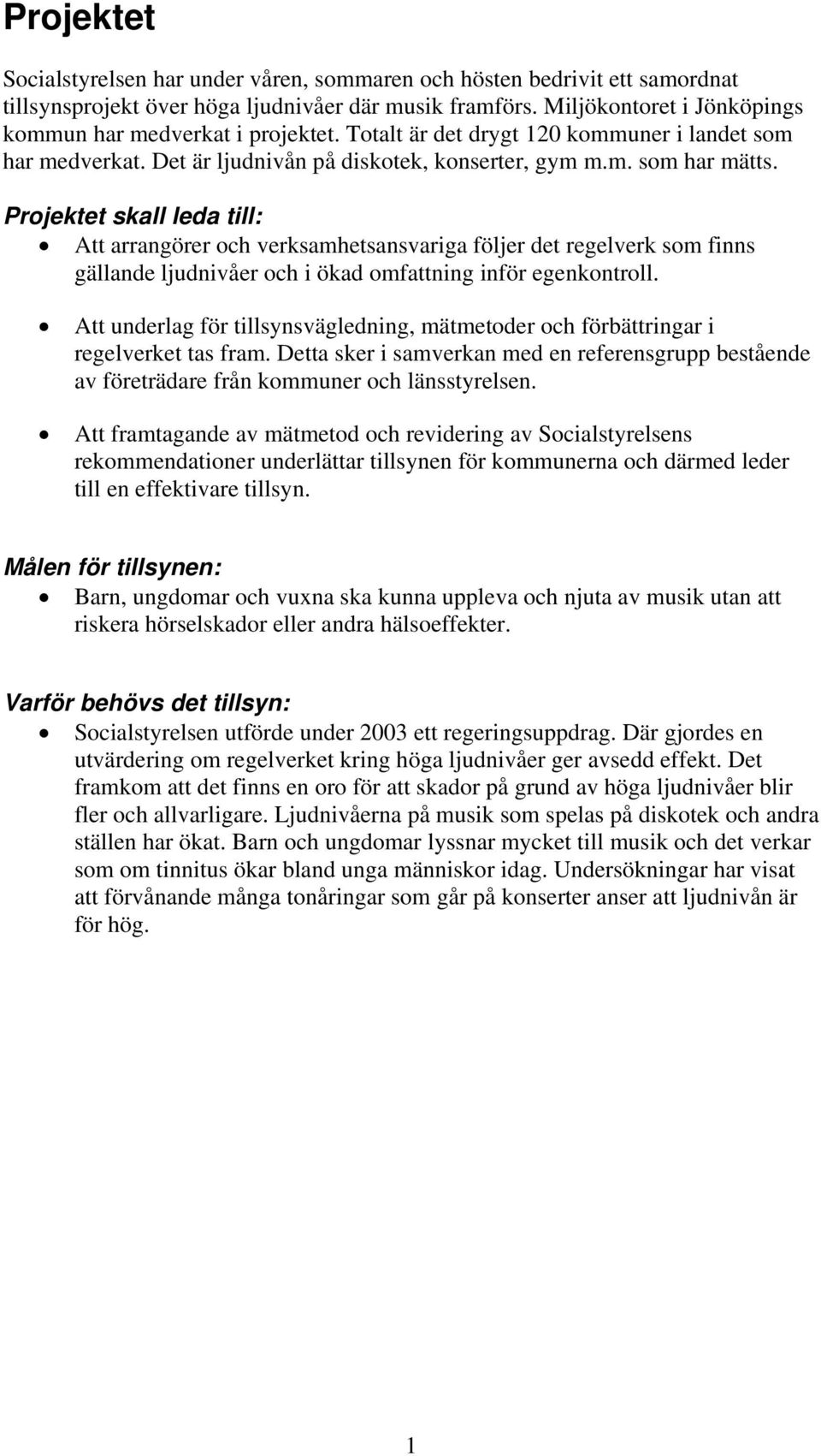 Projektet skall leda till: Att arrangörer och verksamhetsansvariga följer det regelverk som finns gällande er och i ökad omfattning inför egenkontroll.