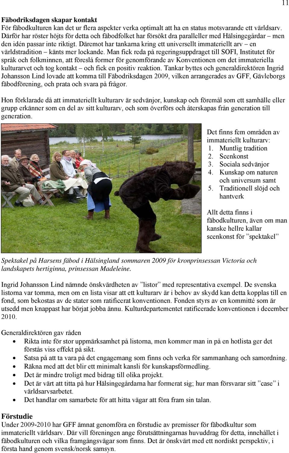 Däremot har tankarna kring ett universellt immateriellt arv en världstradition känts mer lockande.