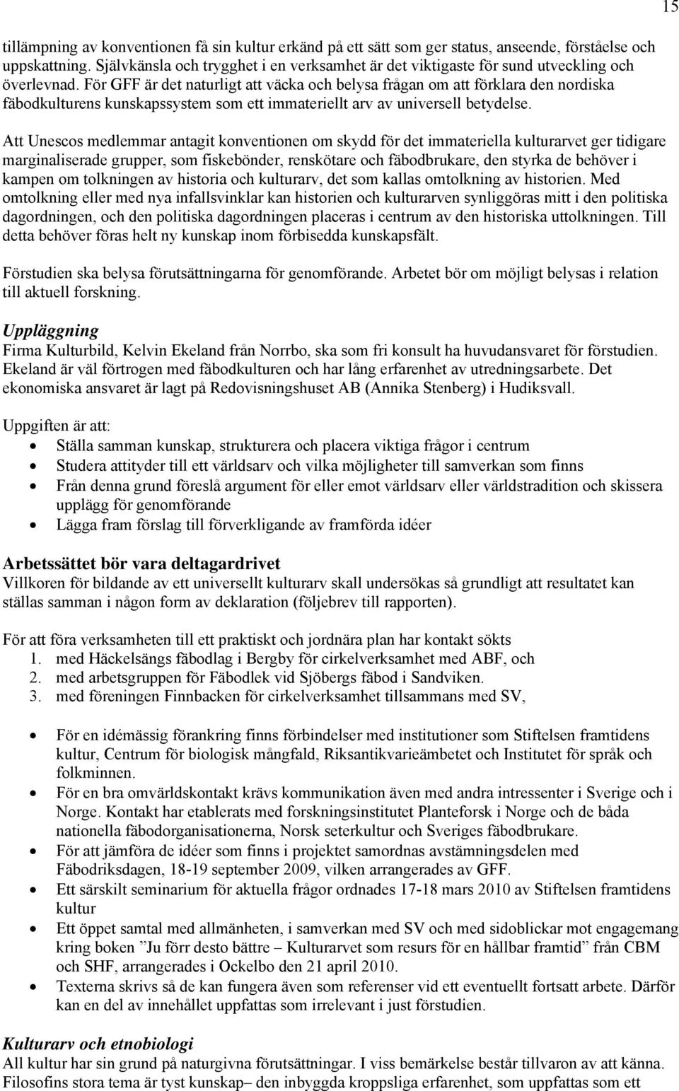 För GFF är det naturligt att väcka och belysa frågan om att förklara den nordiska fäbodkulturens kunskapssystem som ett immateriellt arv av universell betydelse.