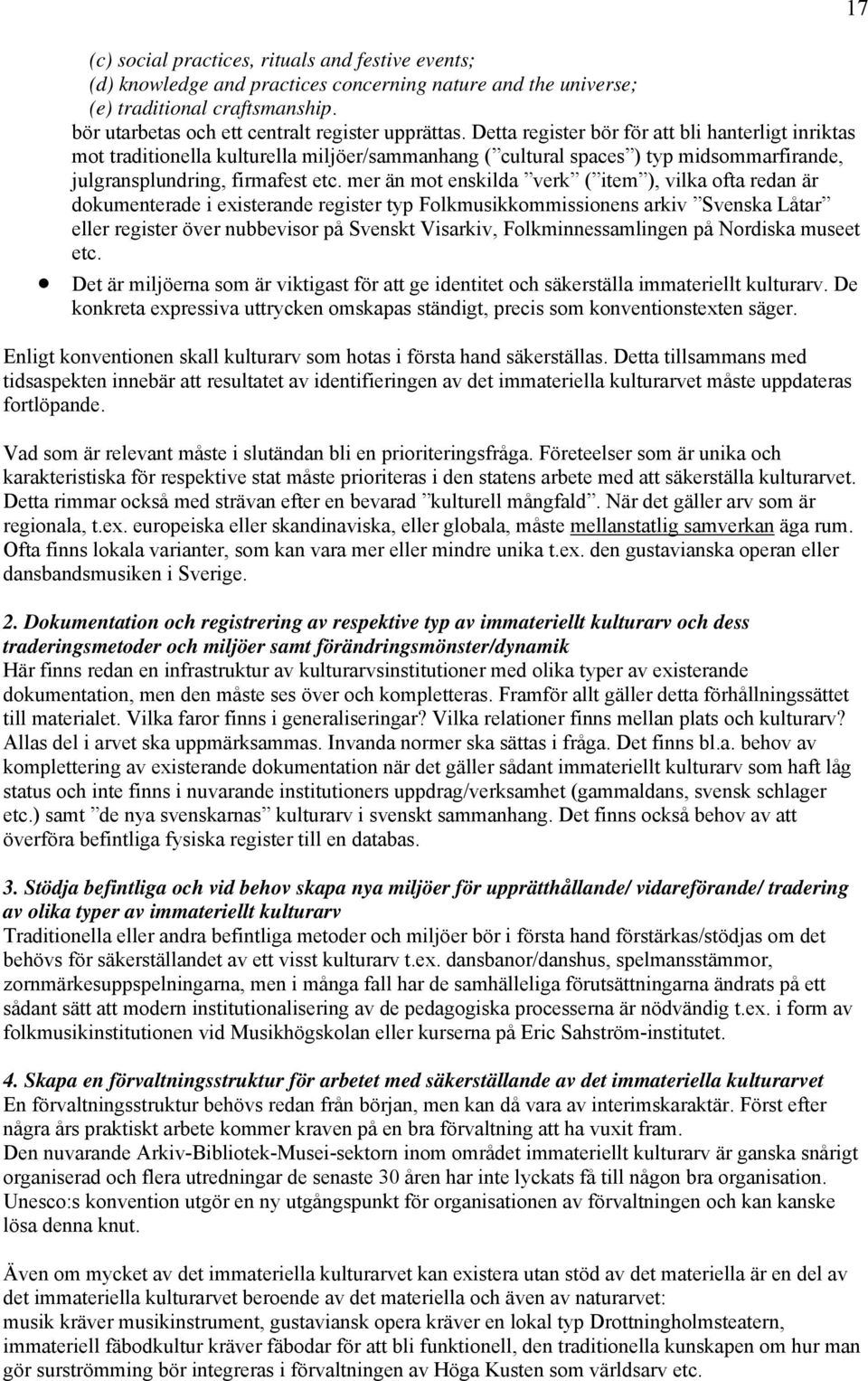 mer än mot enskilda verk ( item ), vilka ofta redan är dokumenterade i existerande register typ Folkmusikkommissionens arkiv Svenska Låtar eller register över nubbevisor på Svenskt Visarkiv,