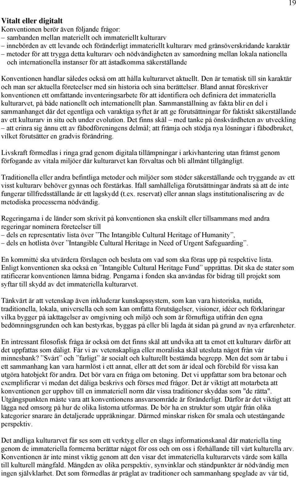 Konventionen handlar således också om att hålla kulturarvet aktuellt. Den är tematisk till sin karaktär och man ser aktuella företeelser med sin historia och sina berättelser.