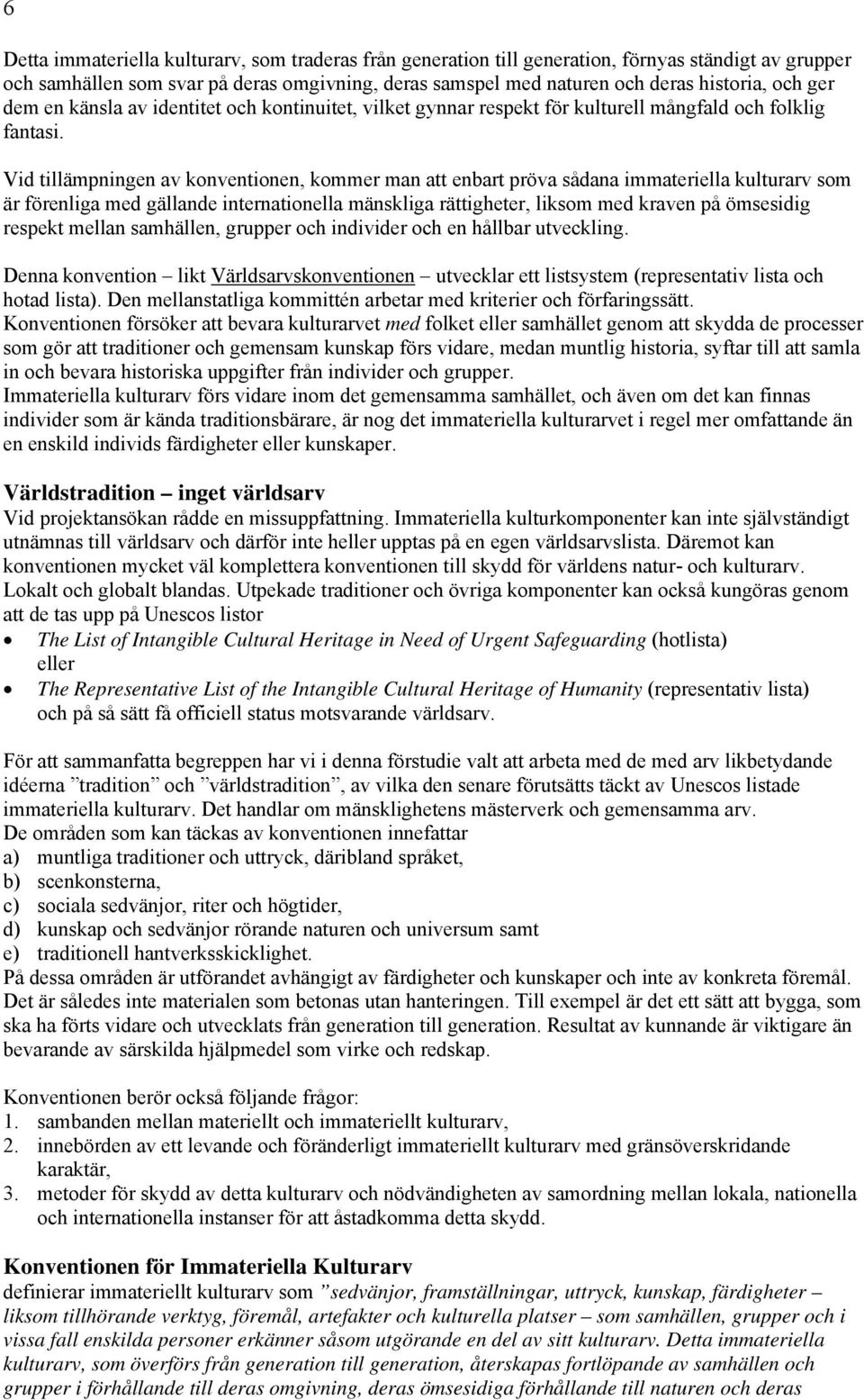 Vid tillämpningen av konventionen, kommer man att enbart pröva sådana immateriella kulturarv som är förenliga med gällande internationella mänskliga rättigheter, liksom med kraven på ömsesidig