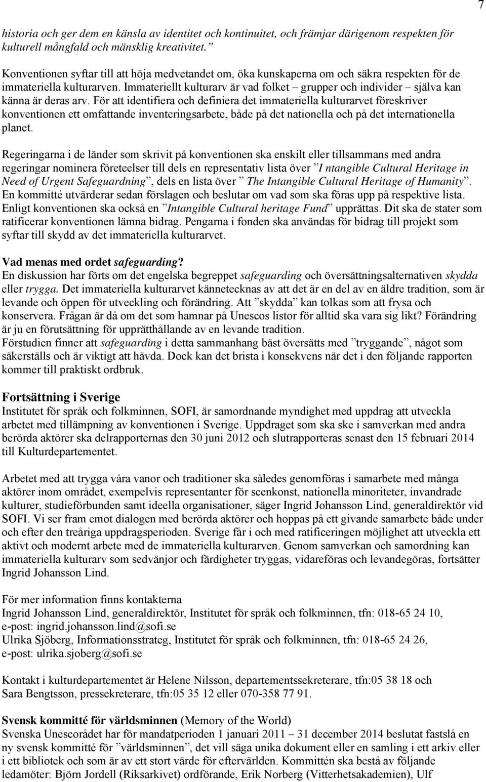 Immateriellt kulturarv är vad folket grupper och individer själva kan känna är deras arv.