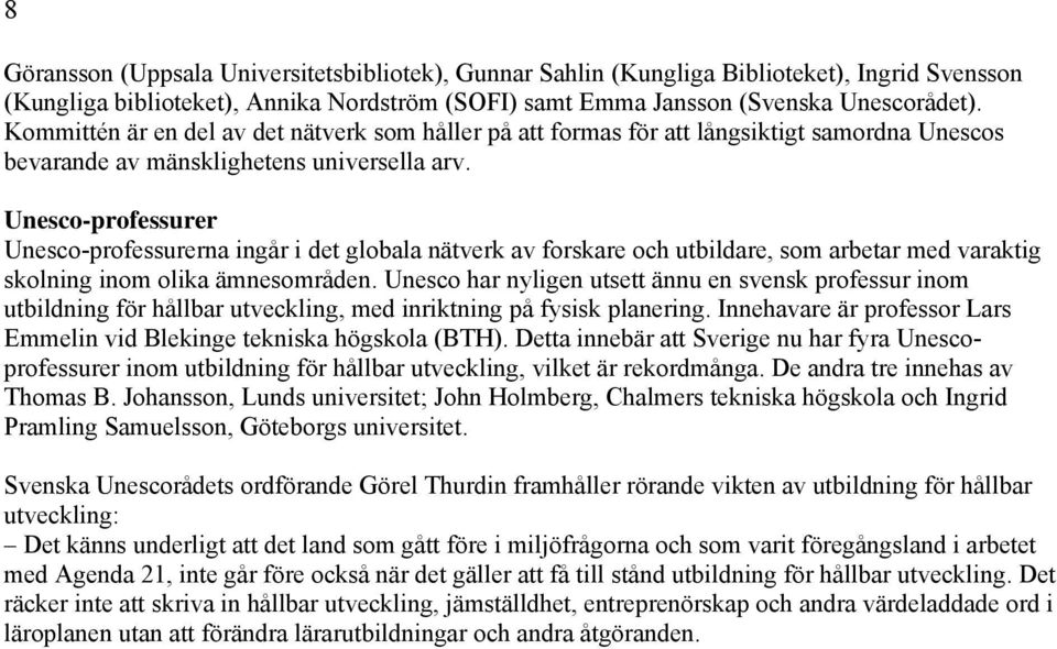 Unesco-professurer Unesco-professurerna ingår i det globala nätverk av forskare och utbildare, som arbetar med varaktig skolning inom olika ämnesområden.