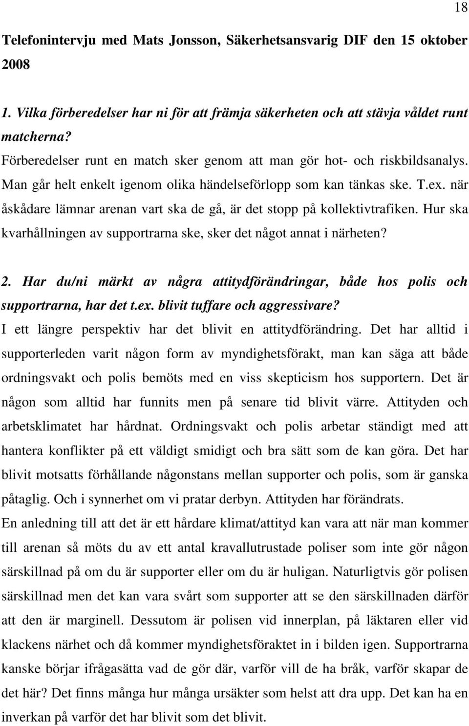 när åskådare lämnar arenan vart ska de gå, är det stopp på kollektivtrafiken. Hur ska kvarhållningen av supportrarna ske, sker det något annat i närheten? 2.