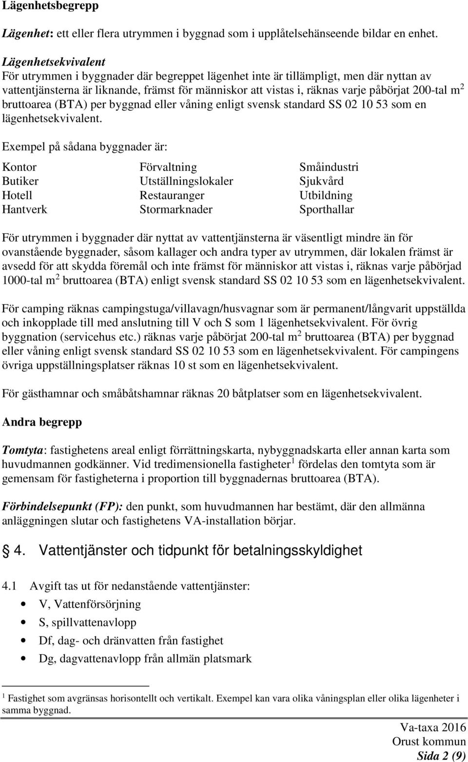 200-tal m 2 bruttoarea (BTA) per byggnad eller våning enligt svensk standard SS 02 10 53 som en lägenhetsekvivalent.