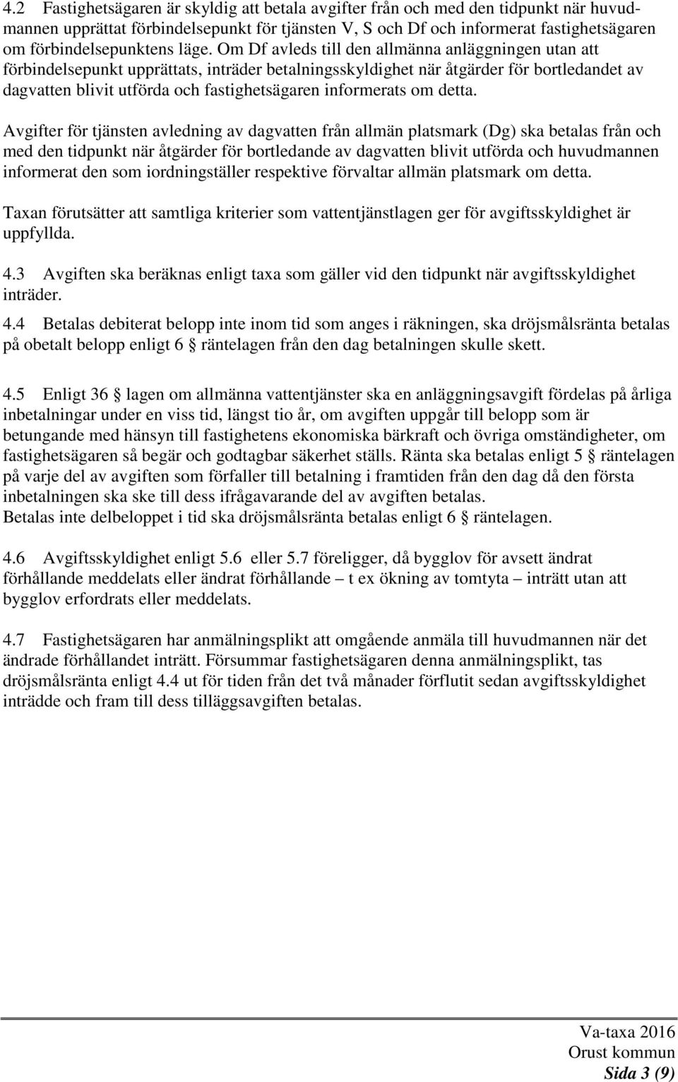 Om Df avleds till den allmänna anläggningen utan att förbindelsepunkt upprättats, inträder betalningsskyldighet när åtgärder för bortledandet av dagvatten blivit utförda och fastighetsägaren