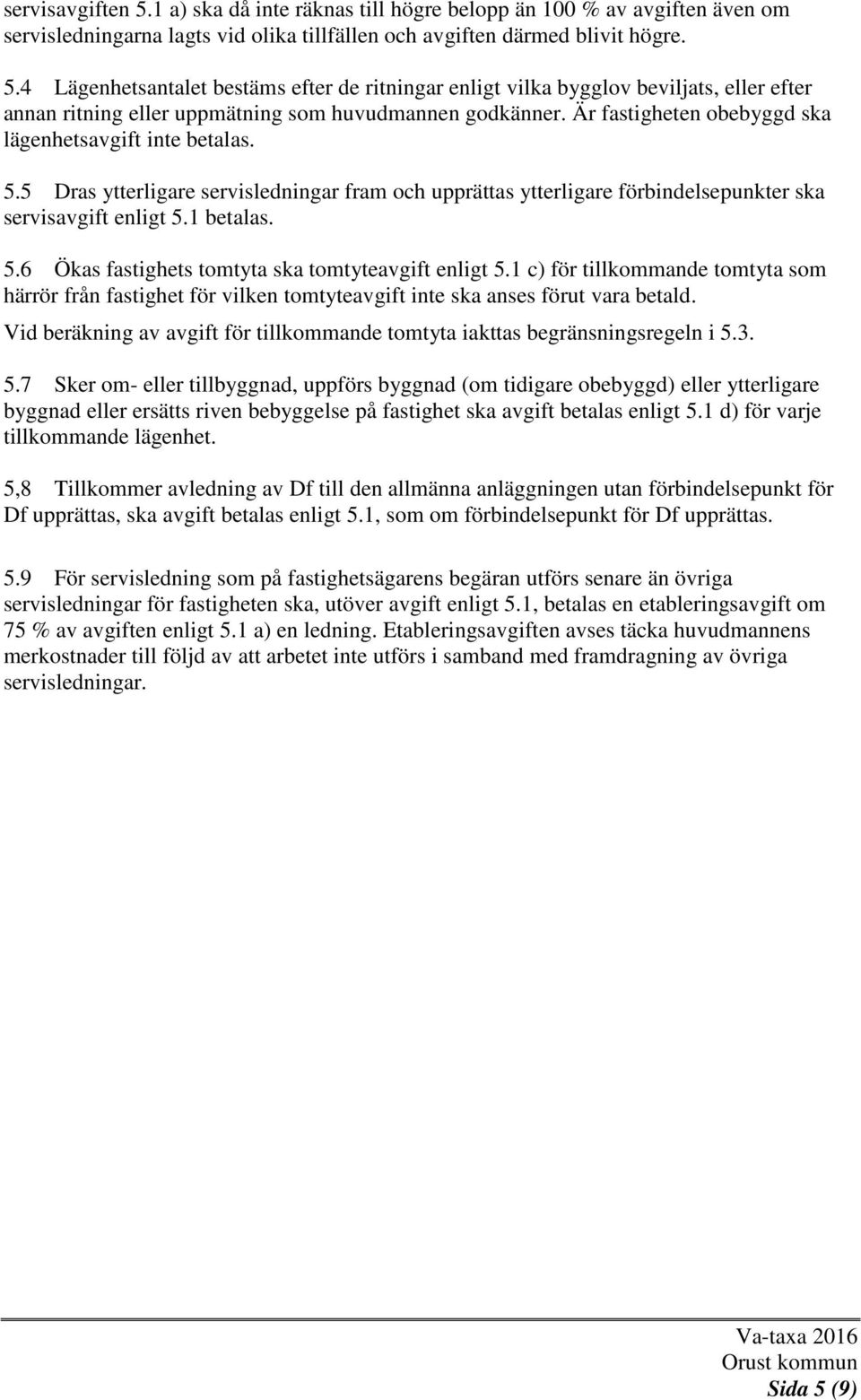 1 c) för tillkommande tomtyta som härrör från fastighet för vilken tomtyteavgift inte ska anses förut vara betald. Vid beräkning av avgift för tillkommande tomtyta iakttas begränsningsregeln i 5.